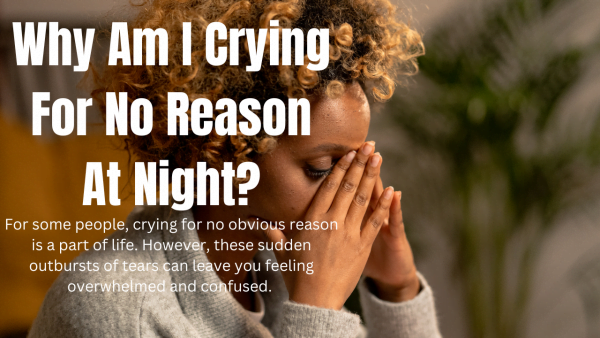 Why Am I Crying For No Reason At Night?